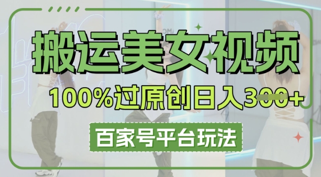 搬运美女视频100%过原创大揭秘,百家号平台玩法,轻松日入3张(可矩阵)-4503资源库