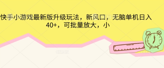 快手小游戏最新版升级玩法,新风口,无脑单机日入40+,可批量放大-4503资源库