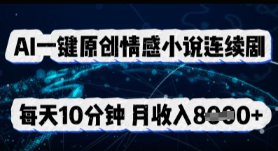 AI一键原创情感小说连续剧,多平台批量发布,每天10分钟,月收入8k-4503资源库