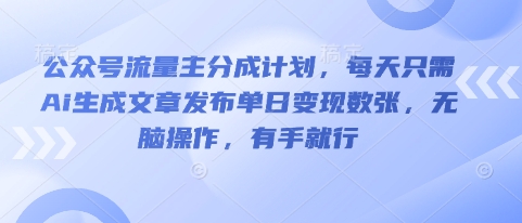 公众号流量主分成计划,每天只需Ai生成文章发布单日变现数张,无脑操作,有手就行-4503资源库