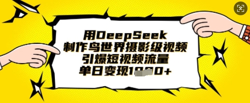 用DeepSeek制作鸟世界摄影级视频,引爆短视频流量,单日变现1k-4503资源库