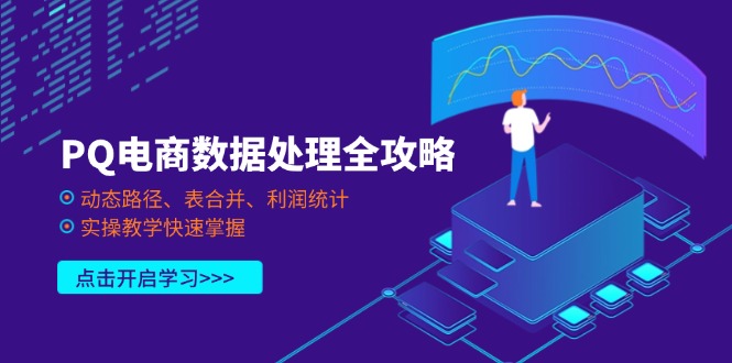 (14240期)PQ电商数据处理全攻略,动态路径、表合并、利润统计,实操教学快速掌握-4503资源库