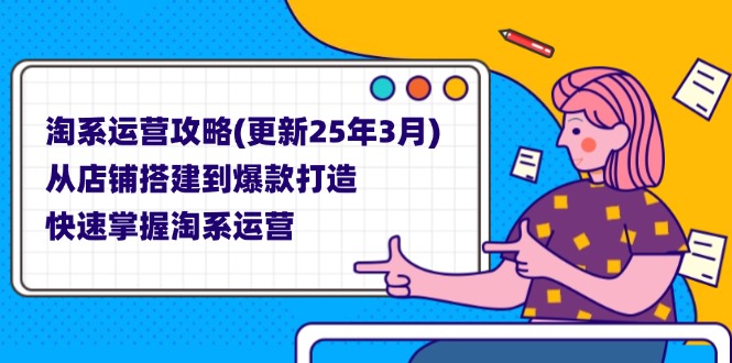(14190期)淘系运营攻略(更新25年3月) 从店铺搭建到爆款打造,快速掌握淘系运营-4503资源库