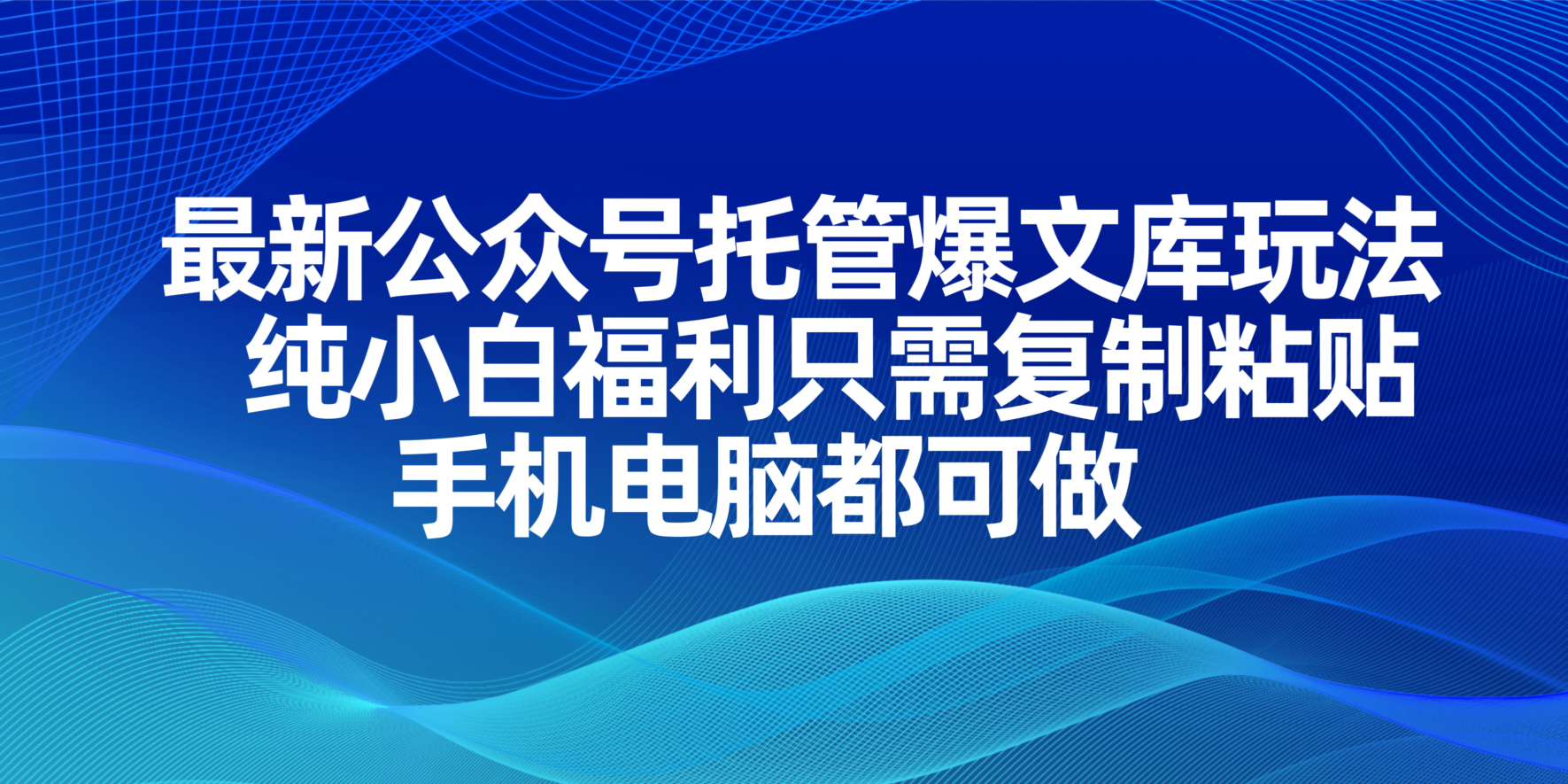 (14235期)最新公众号托管爆文库玩法,纯小白福利只需复制粘贴,手机电脑都可做-4503资源库