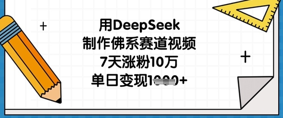 用DeepSeek制作佛系赛道视频,7天涨粉10万,单日变现1k-4503资源库