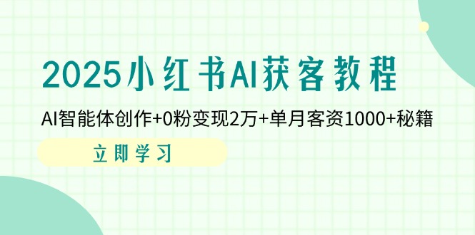 (14301期)2025小红书AI获客教程:AI智能体创作+0粉变现2万+单月客资1000+秘籍-4503资源库