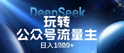 DeepSeek玩转公众号流量主,日入数张,每天几分钟,操作简单零门槛-4503资源库