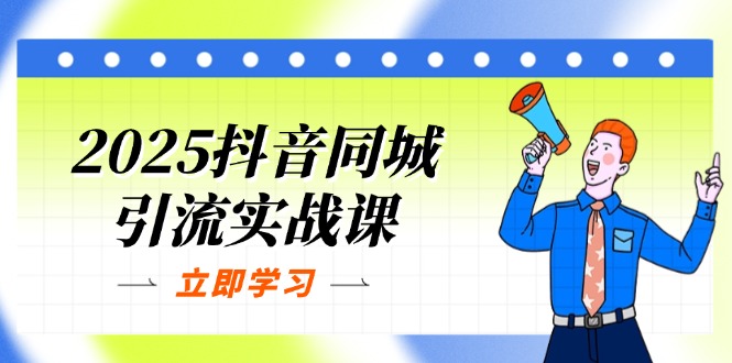 (14297期)2025抖音同城引流实战课:单店模型+团购爆款逻辑,快速提升POI热度分-4503资源库